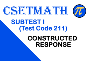CSETMath Subtest I (Test Code 211) Constructed Response